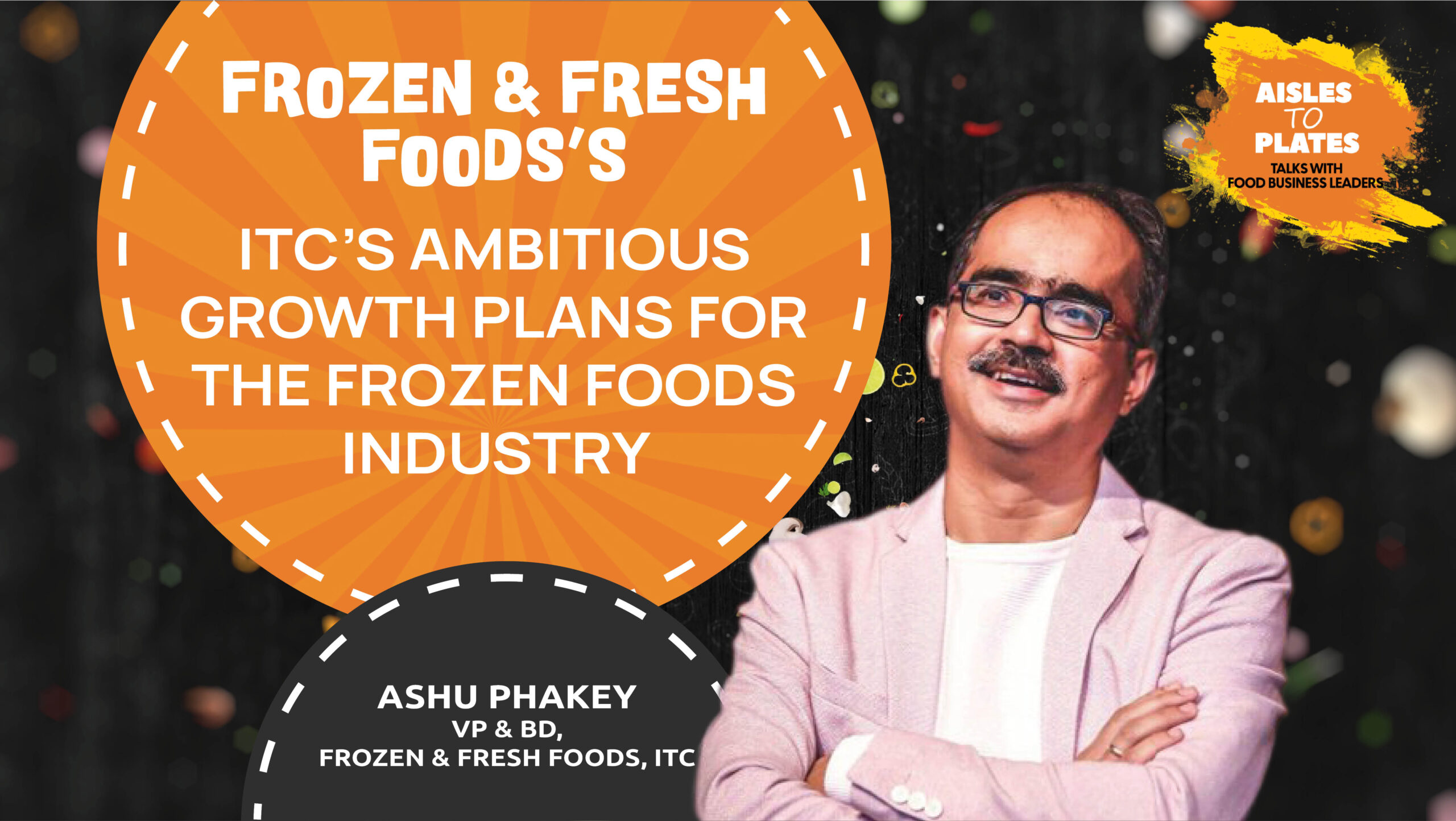 ITC’s Frozen Foods Revolution: Ashu Phakey Unveils Ambitious Growth Strategy