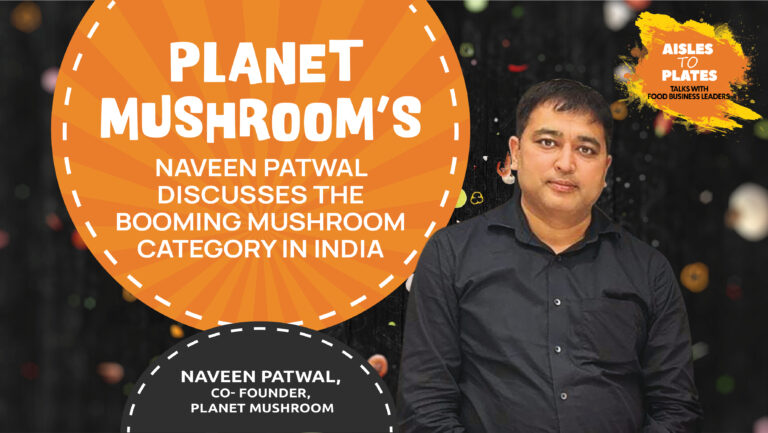 Planet Mushroom’s Naveen Patwal Discusses the Booming Mushroom Category in India 