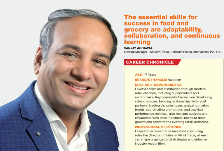 The essential skills for success in food and grocery are adaptability, collaboration, and continuous learning: Sanjay Agrawal, General Manager – Modern Trade, Haldiram Foods International Pvt. Ltd.